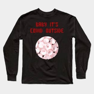 Baby it's covid outside Long Sleeve T-Shirt